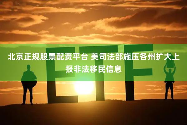 北京正规股票配资平台 美司法部施压各州扩大上报非法移民信息